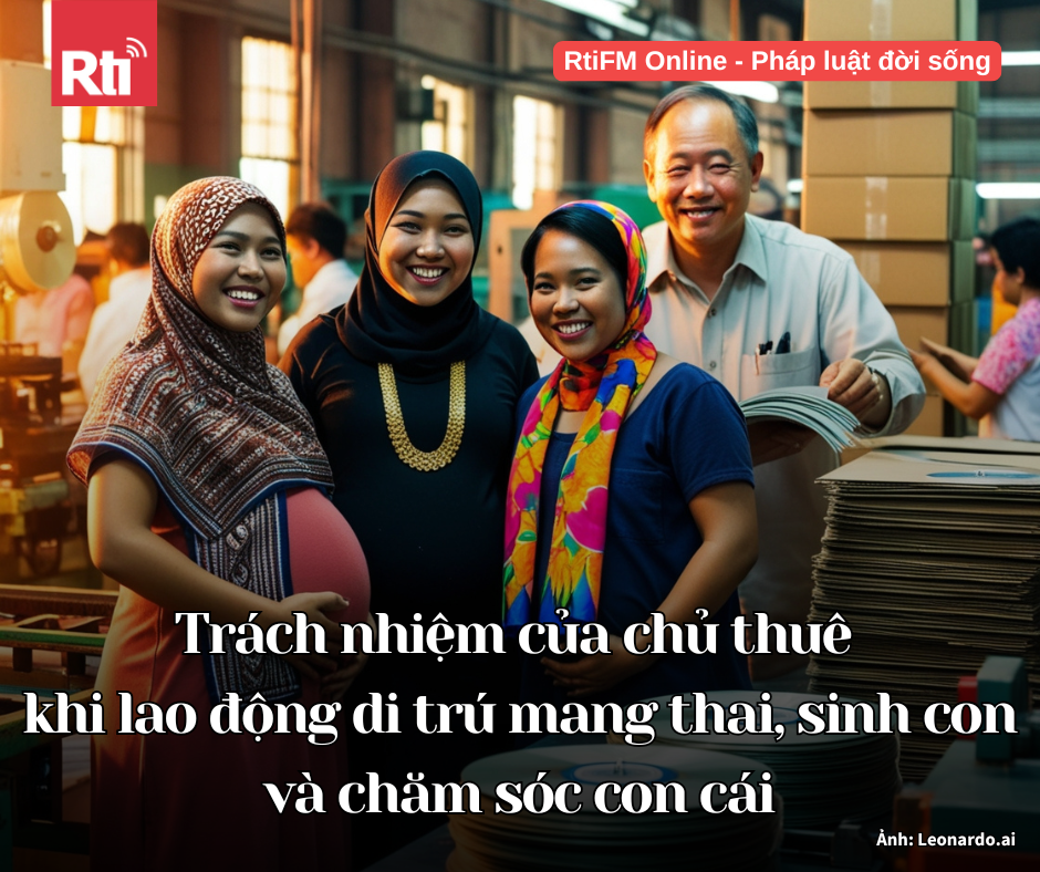 [Pháp luật đời sống - Tập 121] Trách nhiệm của chủ sử dụng lao động khi lao động di trú mang thai, sinh con và chăm sóc con cái